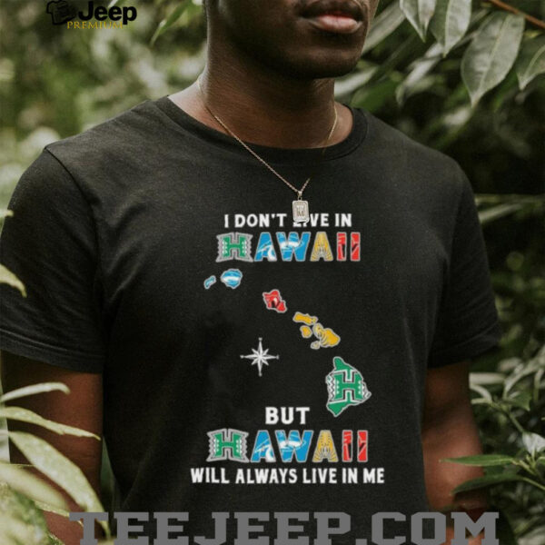 I Don’t Live In Hawaii Sports Teams But Hawaii Will Always Live In Me Shirt