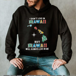 I Don’t Live In Hawaii Sports Teams But Hawaii Will Always Live In Me Shirt