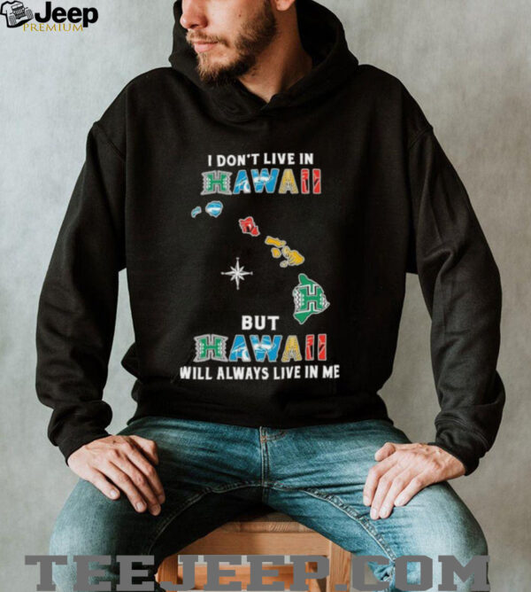 I Don’t Live In Hawaii Sports Teams But Hawaii Will Always Live In Me Shirt