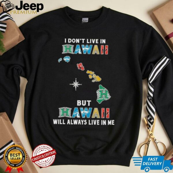 I Don’t Live In Hawaii Sports Teams But Hawaii Will Always Live In Me Shirt