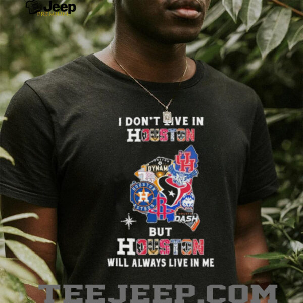 I Don’t Live In Houston Sports Teams But Houston Will Always Live In Me Shirt