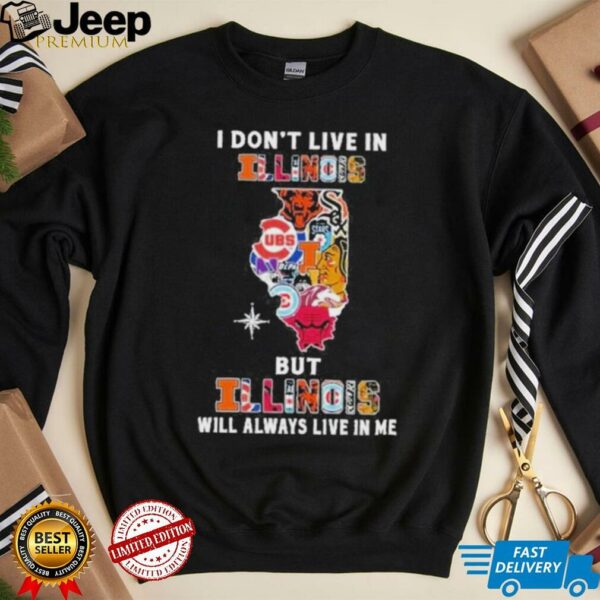 I Don’t Live In Illinois Sports Teams But Illinois Will Always Live In Me Shirt