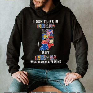 I Don’t Live In Indiana Sports Teams But Indiana Will Always Live In Me Shirt