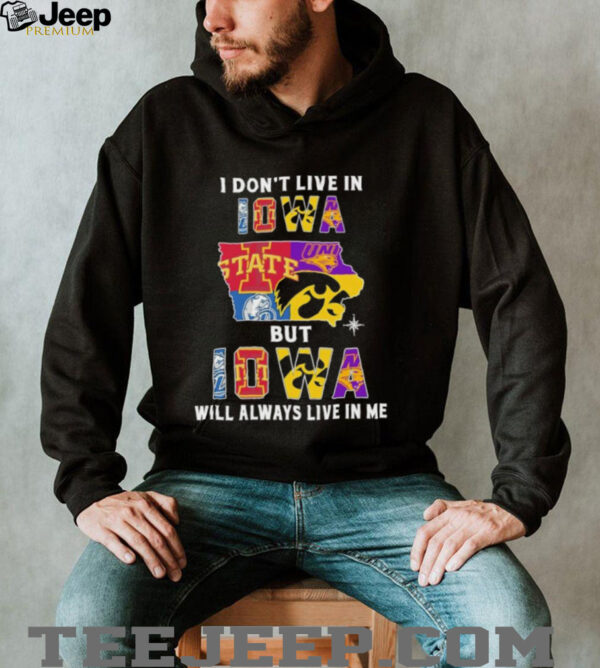 I Don’t Live In Iowa Sports Teams But Iowa Will Always Live In Me Shirt