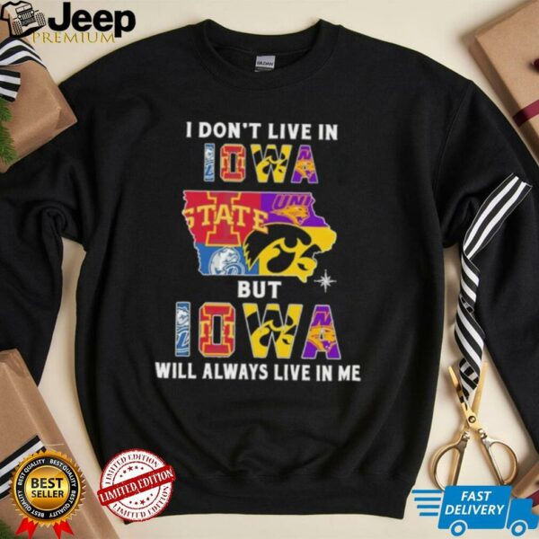 I Don’t Live In Iowa Sports Teams But Iowa Will Always Live In Me Shirt