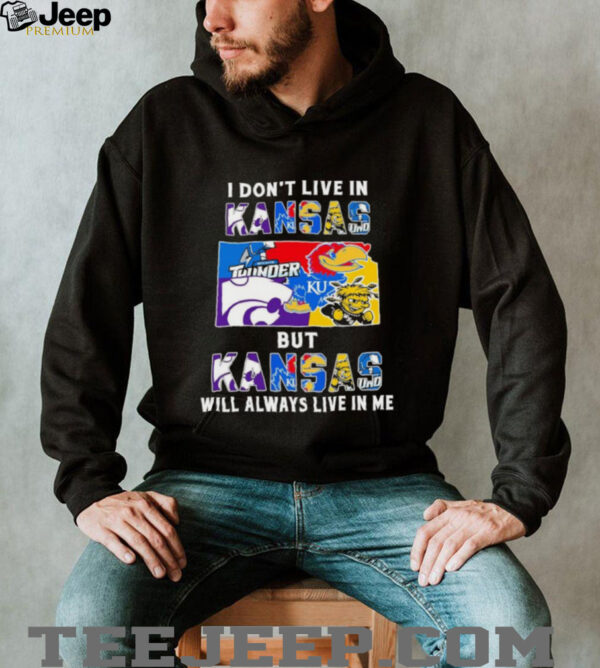 I Don’t Live In Kansas Sports Teams But Kansas Will Always Live In Me Shirt
