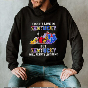 I Don’t Live In Kentucky Sports Teams But Kentucky Will Always Live In Me Shirt