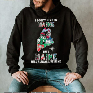 I Don’t Live In Maine Sports Teams But Maine Will Always Live In Me Shirt