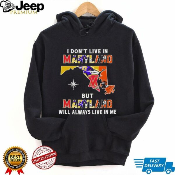 I Don’t Live In Maryland Sports Teams But Maryland Will Always Live In Me Shirt