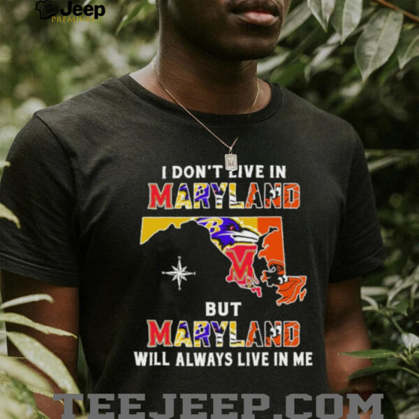 I Don’t Live In Maryland Sports Teams But Maryland Will Always Live In Me Shirt