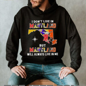I Don’t Live In Maryland Sports Teams But Maryland Will Always Live In Me Shirt