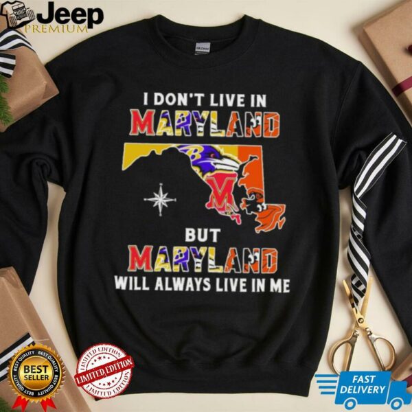 I Don’t Live In Maryland Sports Teams But Maryland Will Always Live In Me Shirt