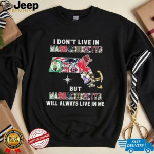 I Don’t Live In Massachusetts Sports Teams But Massachusetts Will Always Live In Me Shirt