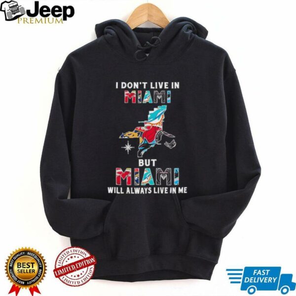 I Don’t Live In Miami Sports Teams But Miami Will Always Live In Me Shirt