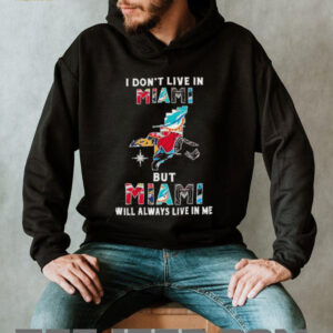 I Don’t Live In Miami Sports Teams But Miami Will Always Live In Me Shirt