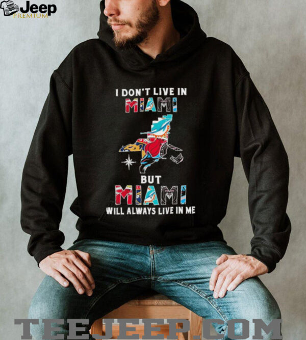 I Don’t Live In Miami Sports Teams But Miami Will Always Live In Me Shirt