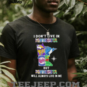 I Don’t Live In Minnesota Sports Teams But Minnesota Will Always Live In Me Shirt