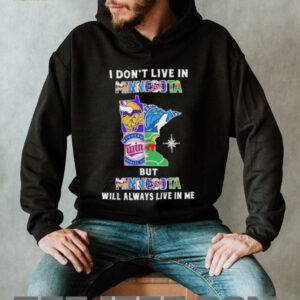 I Don’t Live In Minnesota Sports Teams But Minnesota Will Always Live In Me Shirt