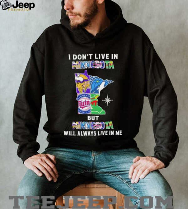 I Don’t Live In Minnesota Sports Teams But Minnesota Will Always Live In Me Shirt