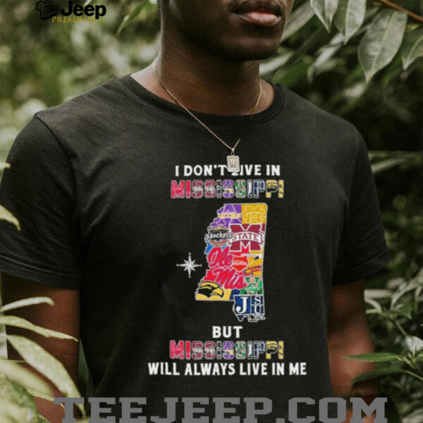 I Don’t Live In Mississippi Sports Teams But Mississippi Will Always Live In Me Shirt
