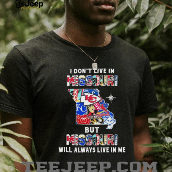 I Don’t Live In Missouri Sports Teams But Missouri Will Always Live In Me Shirt