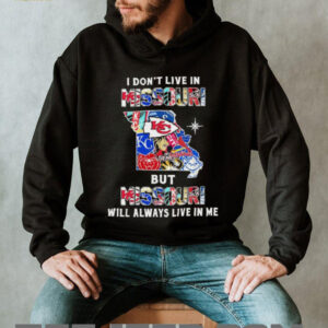 I Don’t Live In Missouri Sports Teams But Missouri Will Always Live In Me Shirt
