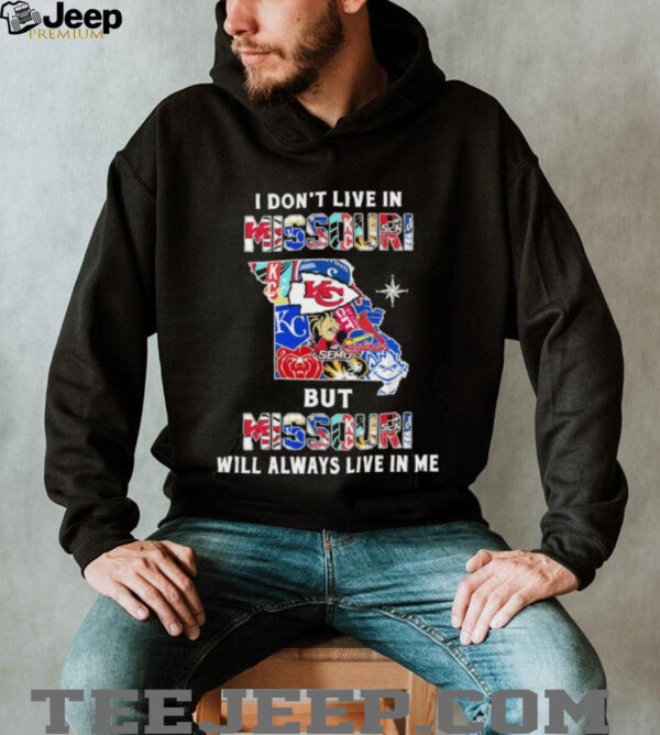 I Don’t Live In Missouri Sports Teams But Missouri Will Always Live In Me Shirt