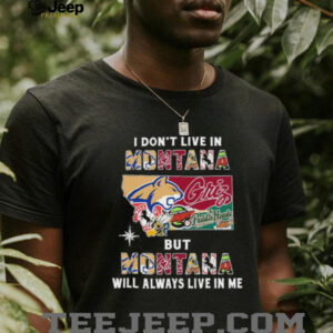I Don’t Live In Montana Sports Teams But Montana Will Always Live In Me Shirt
