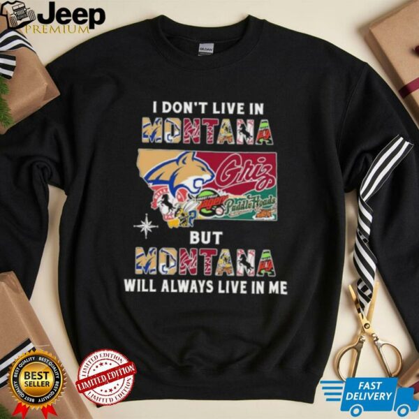 I Don’t Live In Montana Sports Teams But Montana Will Always Live In Me Shirt