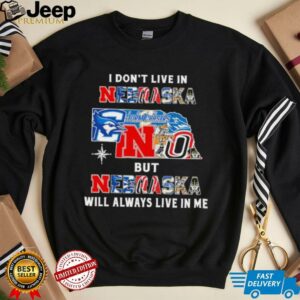 I Don’t Live In Nebraska Sports Teams But Nebraska Will Always Live In Me Shirt