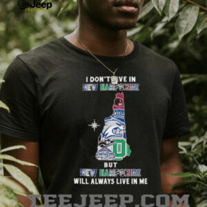 I Don’t Live In New Hampshire Sports Teams But New Hampshire Will Always Live In Me Shirt