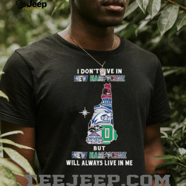 I Don’t Live In New Hampshire Sports Teams But New Hampshire Will Always Live In Me Shirt