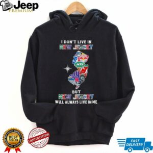 I Don’t Live In New Jersey Sports Teams But New Jersey Will Always Live In Me Shirt