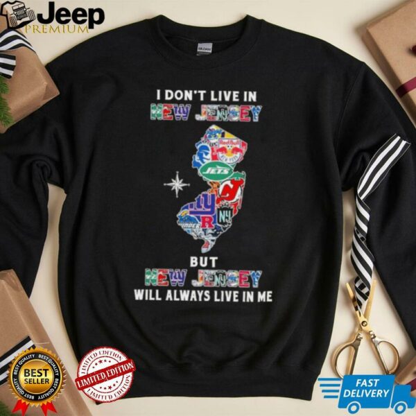 I Don’t Live In New Jersey Sports Teams But New Jersey Will Always Live In Me Shirt