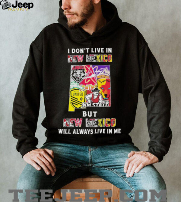 I Don’t Live In New Mexico Sports Teams But New Mexico Will Always Live In Me Shirt