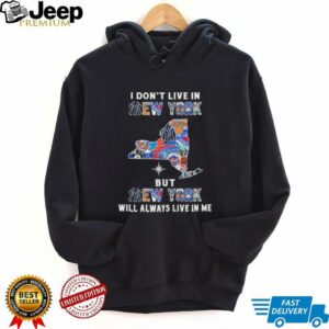 I Don’t Live In New York Sports Teams But New York Will Always Live In Me Shirt