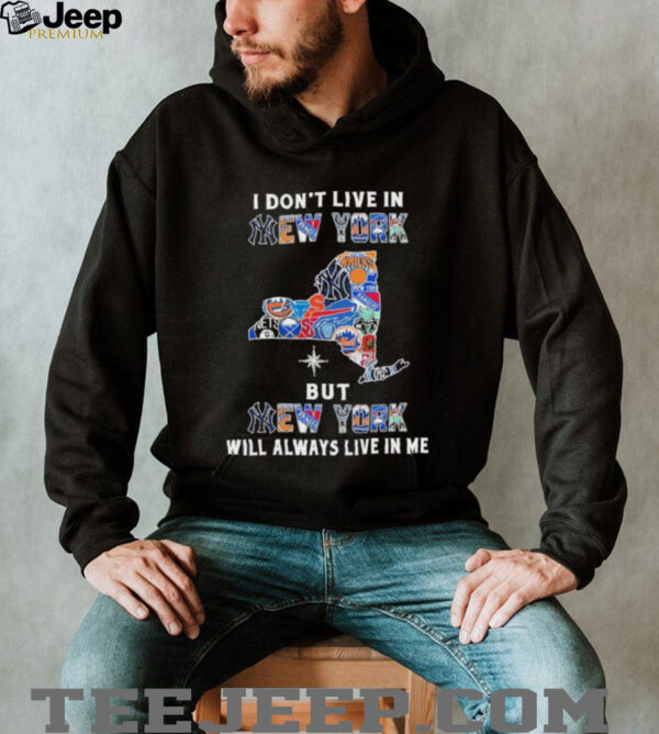 I Don’t Live In New York Sports Teams But New York Will Always Live In Me Shirt