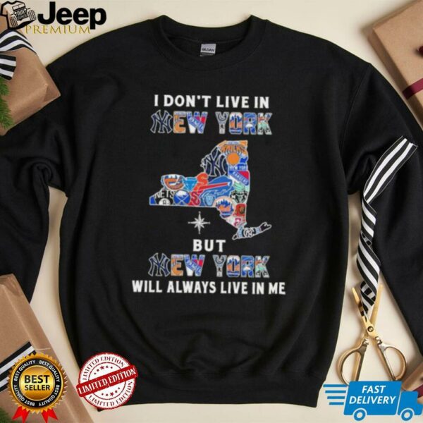 I Don’t Live In New York Sports Teams But New York Will Always Live In Me Shirt