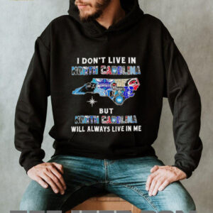 I Don’t Live In North Carolina Sports Teams But North Carolina Will Always Live In Me Shirt