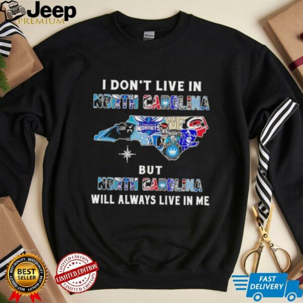 I Don’t Live In North Carolina Sports Teams But North Carolina Will Always Live In Me Shirt