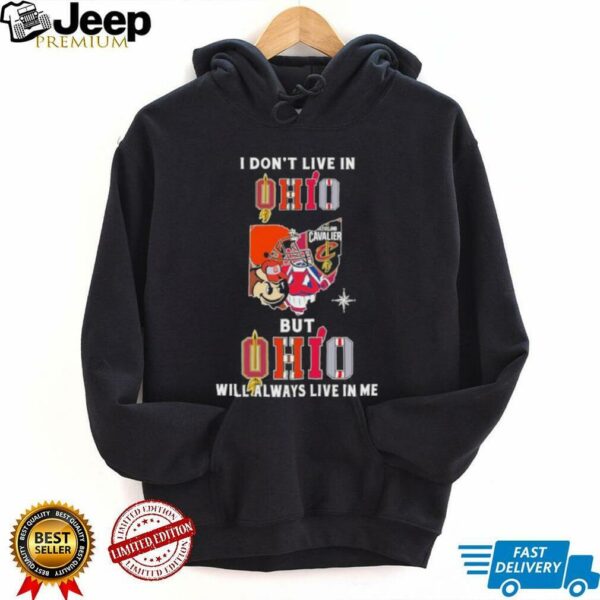 I Don’t Live In Ohio Sports Teams But Ohio Will Always Live In Me Shirt