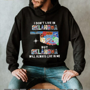 I Don’t Live In Oklahoma Sports Teams But Oklahoma Will Always Live In Me Shirt