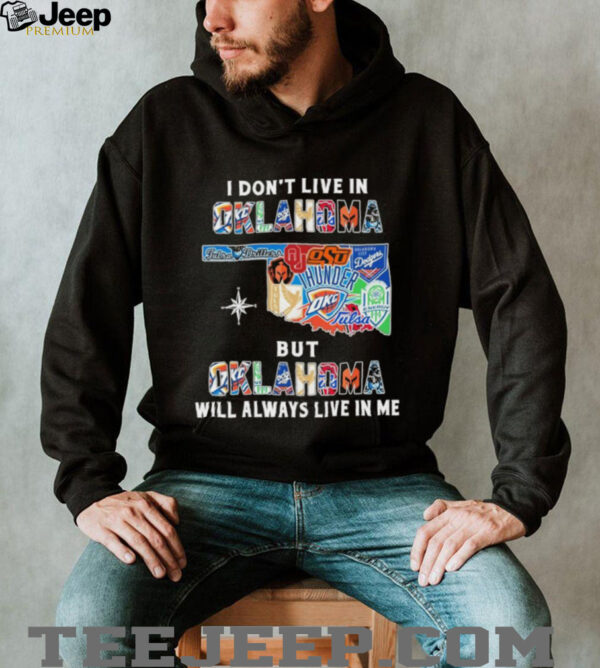 I Don’t Live In Oklahoma Sports Teams But Oklahoma Will Always Live In Me Shirt