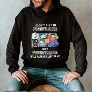 I Don’t Live In Pennsylvania Sports Teams But Pennsylvania Will Always Live In Me Shirt
