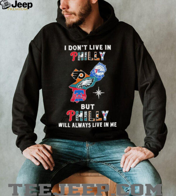I Don’t Live In Philly Sports Teams But Philly Will Always Live In Me Shirt