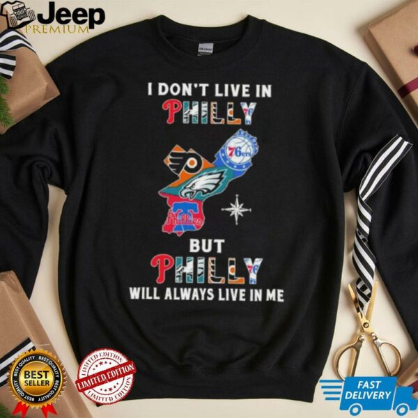 I Don’t Live In Philly Sports Teams But Philly Will Always Live In Me Shirt