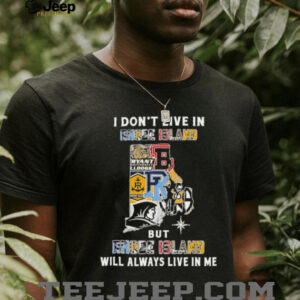 I Don’t Live In Rhode Island Sports Teams But Rhode Island Will Always Live In Me Shirt