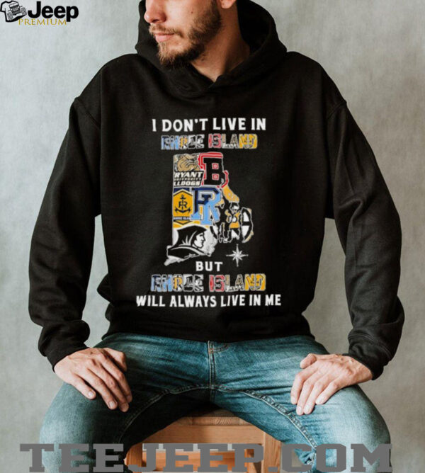 I Don’t Live In Rhode Island Sports Teams But Rhode Island Will Always Live In Me Shirt