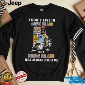I Don’t Live In Rhode Island Sports Teams But Rhode Island Will Always Live In Me Shirt