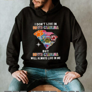 I Don’t Live In South Carolina Sports Teams But South Carolina Will Always Live In Me Shirt